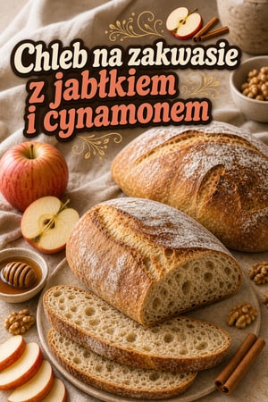 Chleb rzemieślniczy na zakwasie z jabłkiem i cynamonem
