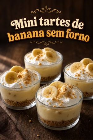 Mini Tartes de Banana com Calda de Baunilha - Sem Forno